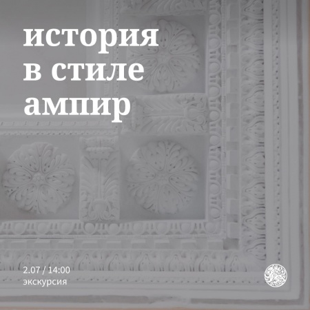 Авторская экскурсия «История в стиле ампир» (12+)