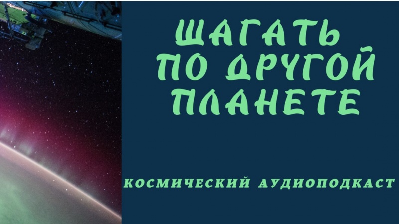 Слушаем космические аудиоподкасты «Шагать по другой планете»(6+)